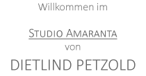 Willkommen im Studio Amaranta von Dietlind Petzold